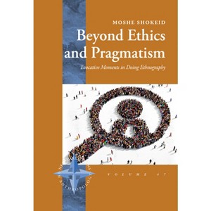 Beyond Ethics and Pragmatism - (New Directions in Anthropology) by  Moshe Shokeid (Hardcover) - 1 of 1