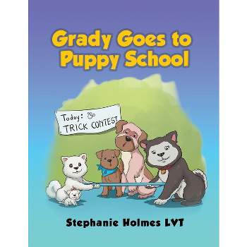 Grady Goes to Puppy School - by  Stephanie Holmes (Paperback)