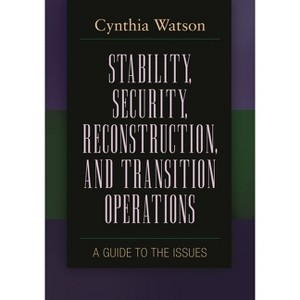 Stability, Security, Reconstruction, and Transition Operations - (Praeger Security International) by  Cynthia Watson (Hardcover) - 1 of 1