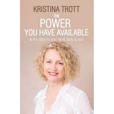 The Power You Have Available - by  Kristina Trott (Paperback)