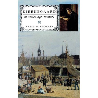 Kierkegaard in Golden Age Denmark - (Philosophy of Religion) by  Bruce H Kirmmse (Hardcover)