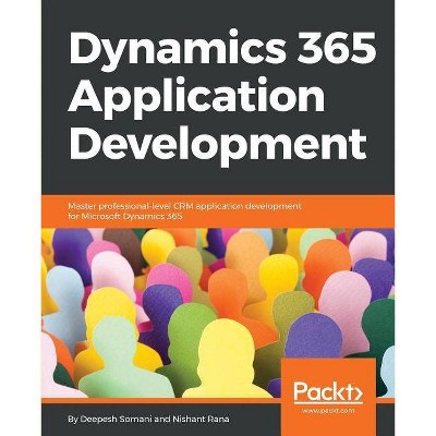 Dynamics 365 Application Development - by  Deepesh Somani & Nishant Rana (Paperback)