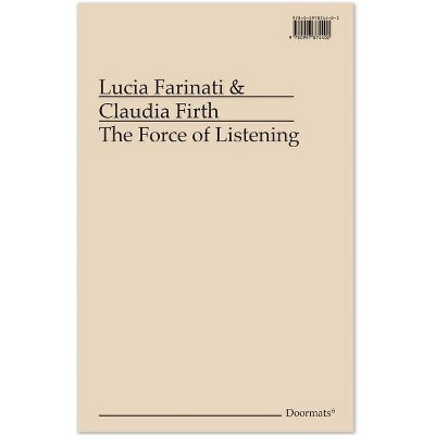 The Force of Listening - (Doormats) by  Lucia Farinati & Claudia Firth (Paperback)