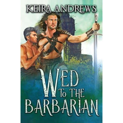 Wed to the Barbarian - (Barbarian Duet) by  Keira Andrews (Paperback)