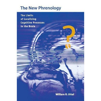 The New Phrenology - (Life and Mind: Philosophical Issues in Biology and Psychology (Paperback)) by  William R Uttal (Paperback)