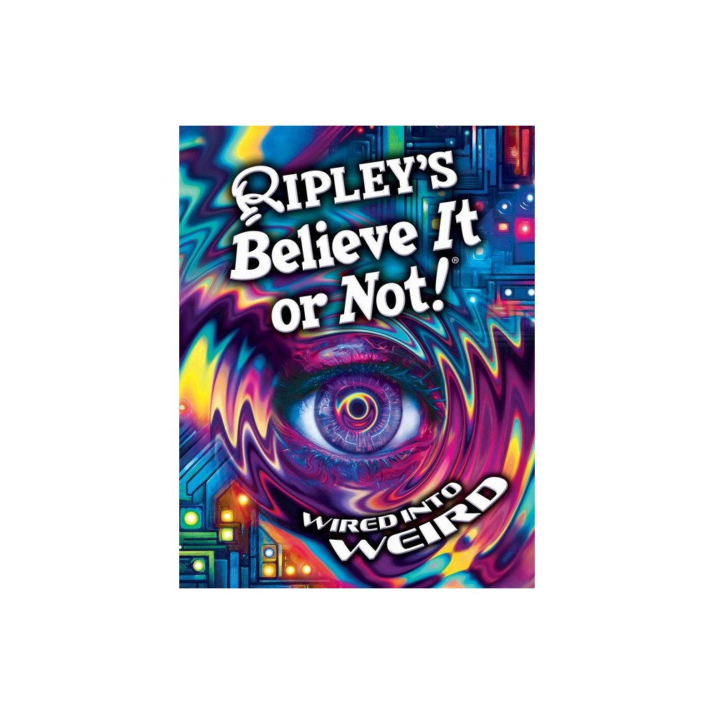 Ripley's Believe It or Not! Wired Into Weird - (Annual) (Hardcover)
