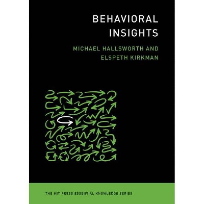 Behavioral Insights - (MIT Press Essential Knowledge) by  Michael Hallsworth & Elspeth Kirkman (Paperback)