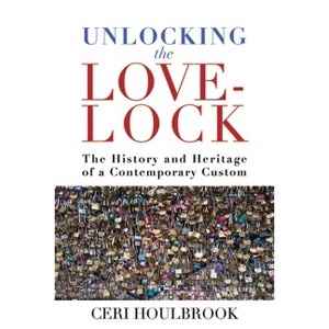 Unlocking the Love-Lock - by  Ceri Houlbrook (Paperback) - 1 of 1