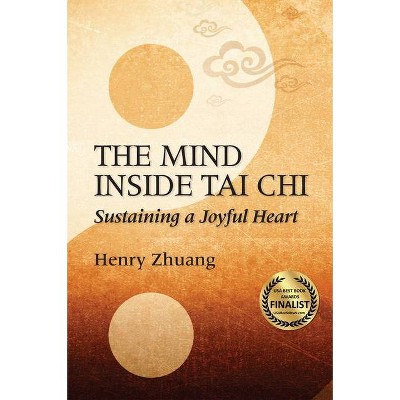 The Mind Inside Tai Chi - by  Henry Yinghao Zhuang (Paperback)