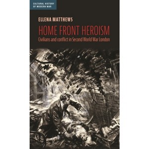 Home Front Heroism - (Cultural History of Modern War) by  Ellena Matthews (Paperback) - 1 of 1