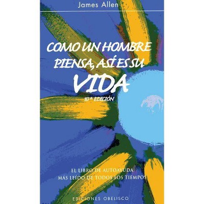 Como Un Hombre Piensa Asi Es Su Vida - by  James Allen (Hardcover)
