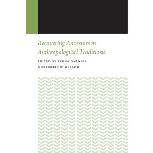 Recovering Ancestors in Anthropological Traditions - (Histories of Anthropology Annual) by  Regna Darnell & Frederic W Gleach (Paperback) - 1 of 1