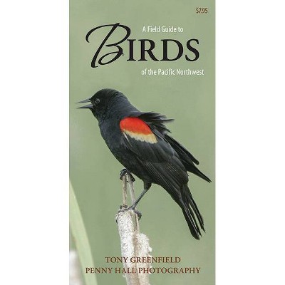 A Field Guide to Birds of the Pacific Northwest - by  Tony Greenfield (Paperback)