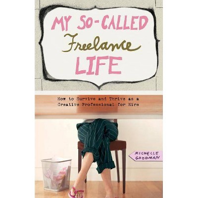 My So-Called Freelance Life - by  Michelle Goodman (Paperback)