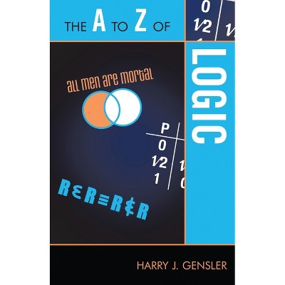 The A to Z of Logic - (A to Z Guides) by  Harry J Gensler (Paperback)