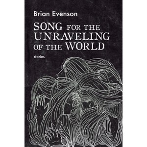 Song for the Unraveling of the World - by  Brian Evenson (Paperback) - 1 of 1