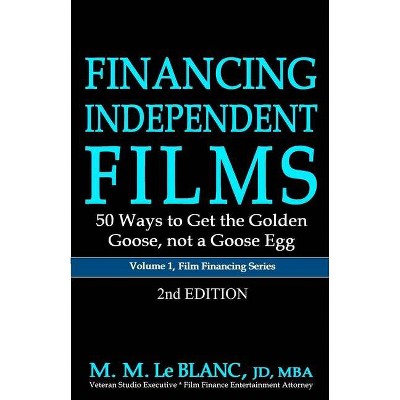 FINANCING INDEPENDENT FILMS, 2nd Edition - (Film Financing) by  M M Le Blanc (Paperback)