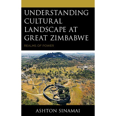 Understanding Cultural Landscape at Great Zimbabwe - by  Ashton Sinamai (Hardcover)