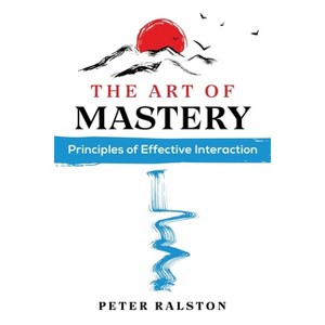 The Art of Mastery - by  Peter Ralston (Paperback) - 1 of 1