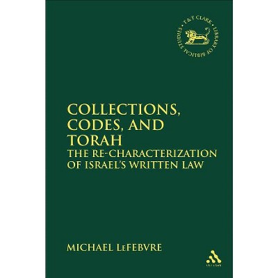 Collections, Codes, and Torah - (Library of Hebrew Bible/Old Testament Studies) by  Michael Lefebvre (Paperback)