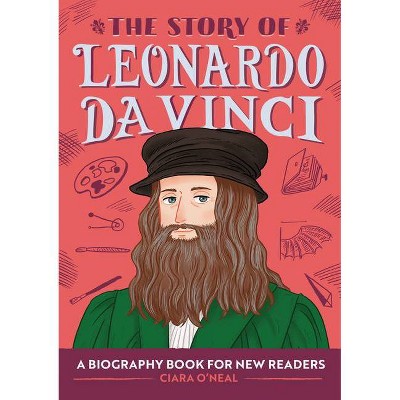 The Story of Leonardo Da Vinci - (The Story Of: A Biography Series for New Readers) by  Ciara O'Neal (Paperback)