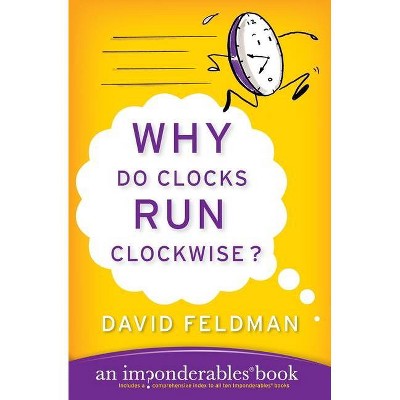 Why Do Clocks Run Clockwise? - (Imponderables) by  David Feldman (Paperback)