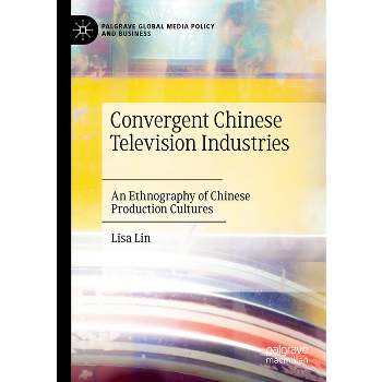 Convergent Chinese Television Industries - (Palgrave Global Media Policy and Business) by  Lisa Lin (Paperback)