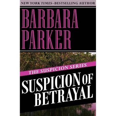 Suspicion of Betrayal - by  Barbara Parker (Paperback)