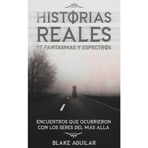 Historias Reales de Fantasmas y Espectros - by  Blake Aguilar (Paperback) - 1 of 1