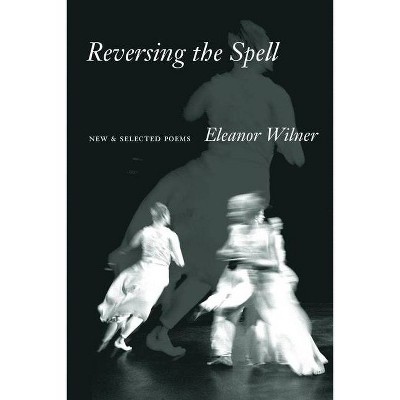 Reversing the Spell - by  Eleanor Wilner (Paperback)