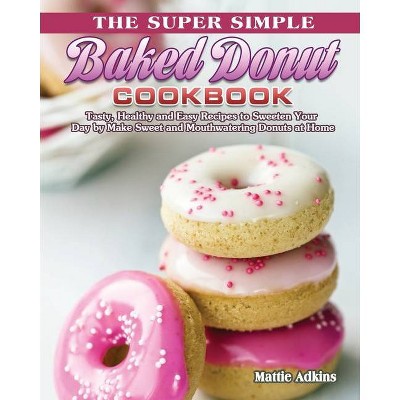 The Super Simple Baked Donut Cookbook - by  Mattie Adkins (Paperback)