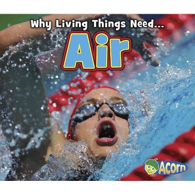 Air - (Why Living Things Need) by  Daniel Nunn (Paperback)