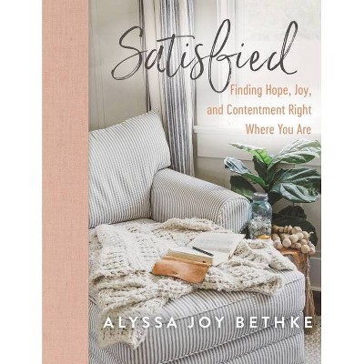 Satisfied - by  Alyssa Joy Bethke (Hardcover)