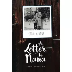 A Letter to Nana - by  Carol Wawrychuk (Paperback)