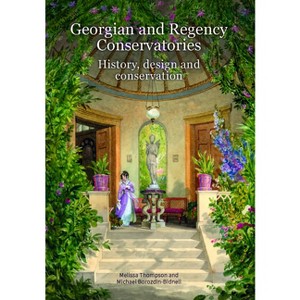 Georgian and Regency Conservatories - by  Melissa Thompson & Michael Borozdin-Bidnell (Paperback) - 1 of 1