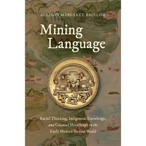 Mining Language - (Published by the Omohundro Institute of Early American Histo) by  Allison Margaret Bigelow (Hardcover) - 1 of 1