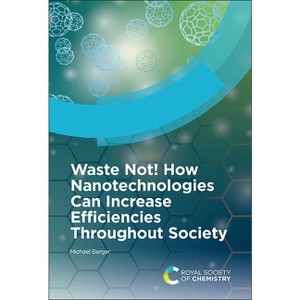Waste Not! How Nanotechnologies Can Increase Efficiencies Throughout Society - by  Michael Berger (Hardcover) - 1 of 1