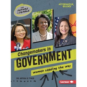 Changemakers in Government - (The Future Is Female (Alternator Books (R))) by  Artika R Tyner (Paperback) - 1 of 1