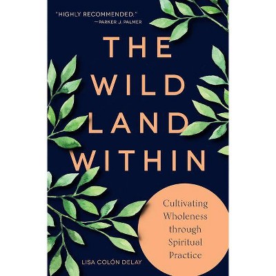 The Wild Land Within - by  Lisa Colón Delay (Paperback)