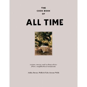 The Cook Book of All Time - by  Ashley Bernee Wells & Tyler Jeremy Wells (Hardcover)