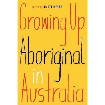 Growing Up Aboriginal in Australia - by  Anita Heiss (Paperback)