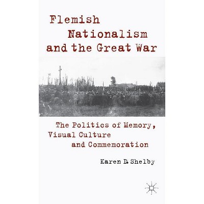 Flemish Nationalism and the Great War - by  K Shelby (Hardcover)