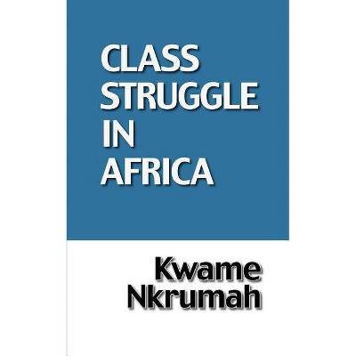 The Class Struggle in Africa - by  Kwame Nkrumah (Paperback)