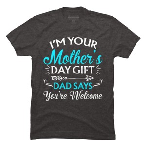 Men's Design By Humans I'm Your Mother's Day Gift Dad Says You're Welcome By OlaFami T-Shirt - 1 of 2