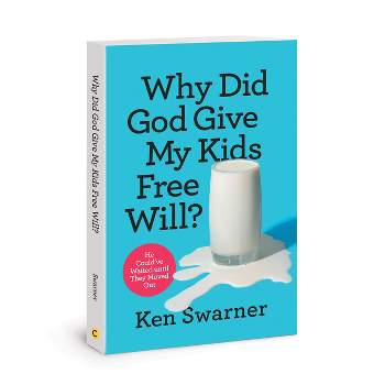 Why Did God Give My Kids Free Will? - by  Ken Swarner (Paperback)