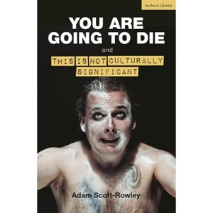 You Are Going to Die and This Is Not Culturally Significant - (Modern Plays) by  Adam Scott-Rowley (Paperback) - 1 of 1