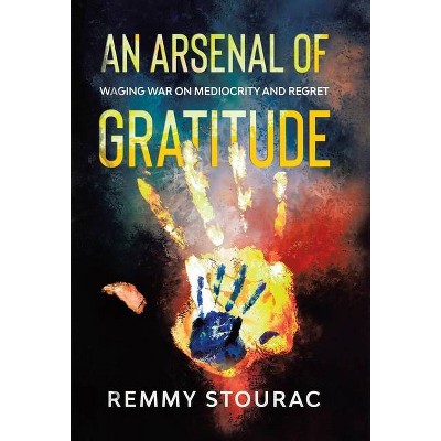 An Arsenal of Gratitude - by  Remmy Stourac (Hardcover)