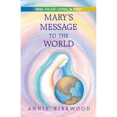 Mary's Message to the World - by  Annie Kirkwood & Byron Kirkwood (Paperback)