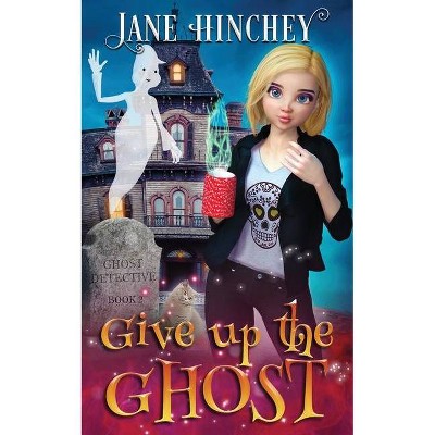 Give up the Ghost - (Ghost Detective) by  Jane Hinchey (Paperback)