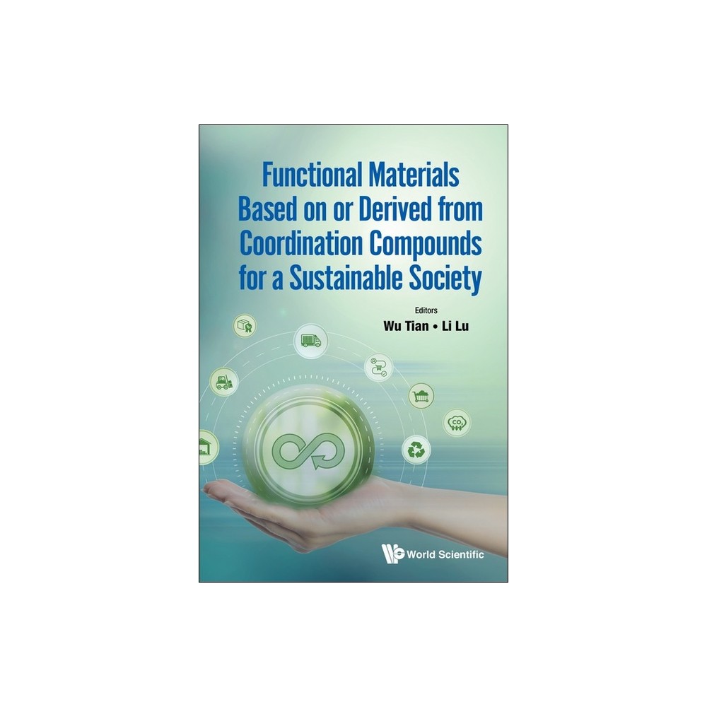 Functional Materials Based on or Derived from Coordination Compounds for a Sustainable Society - by Li Lu Wu Tian (Hardcover)